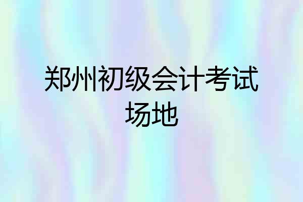 郑州初级会计考试场地