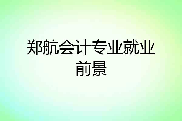 郑航会计专业就业前景