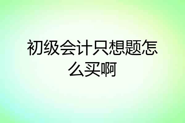 初级会计只想题怎么买啊