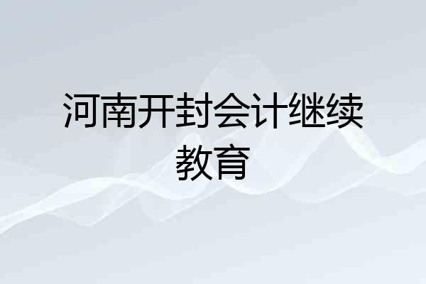 河南开封会计继续教育
