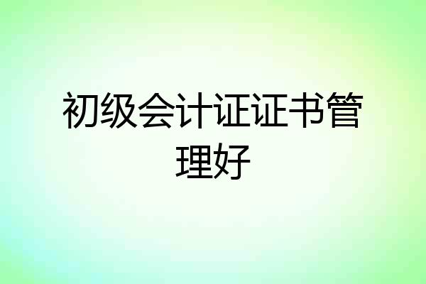 初级会计证证书管理好