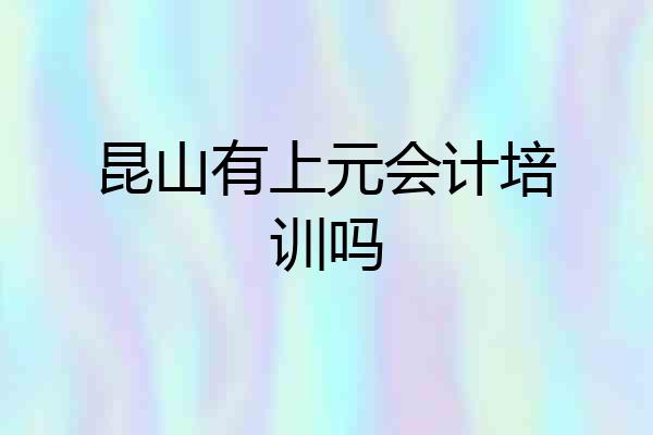 昆山有上元会计培训吗