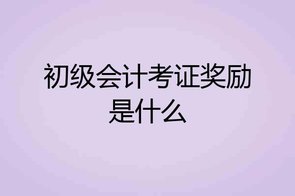 初级会计考证奖励是什么