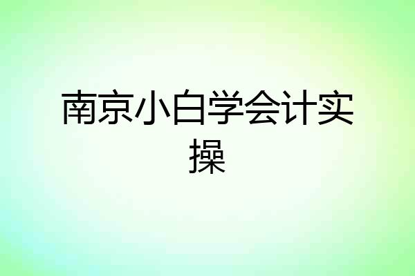 南京小白学会计实操