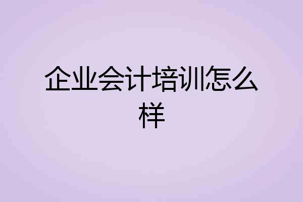 企业会计培训怎么样