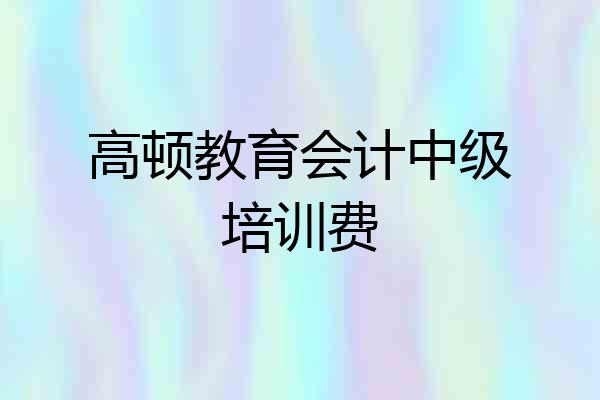 高顿教育会计中级培训费