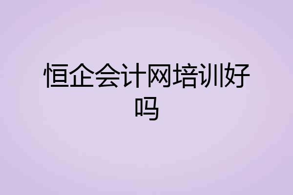 恒企会计网培训好吗