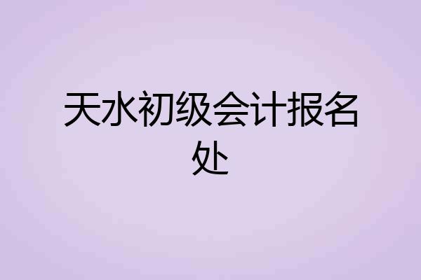 天水初级会计报名处
