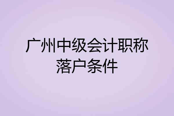 广州中级会计职称落户条件