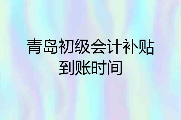 青岛初级会计补贴到账时间