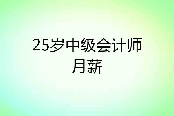 25岁中级会计师月薪
