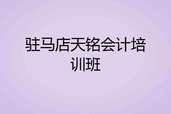 驻马店天铭会计培训班