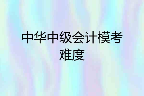 中华中级会计模考难度