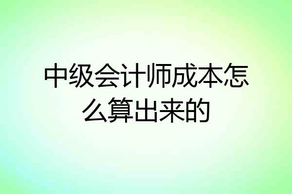 中级会计师成本怎么算出来的