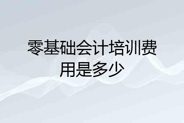 零基础会计培训费用是多少