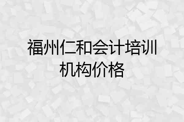 福州仁和会计培训机构价格