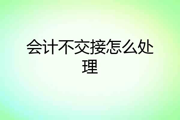 会计不交接怎么处理