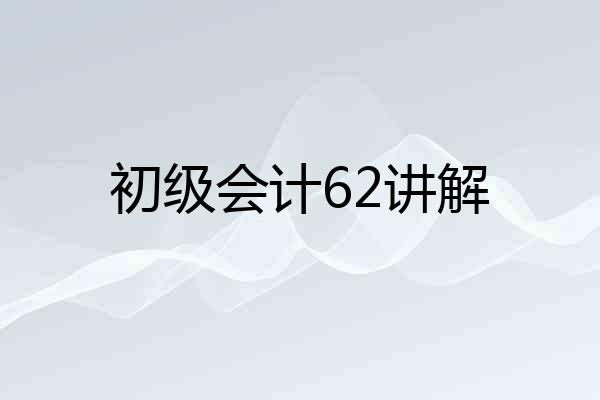 初级会计62讲解