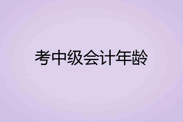 考中级会计年龄