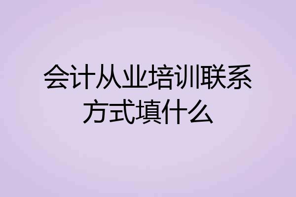 会计从业培训联系方式填什么