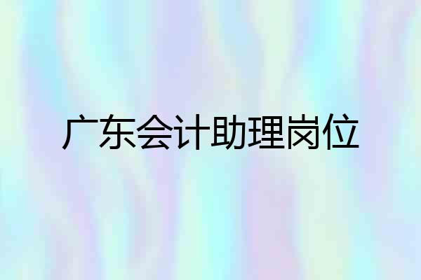 广东会计助理岗位
