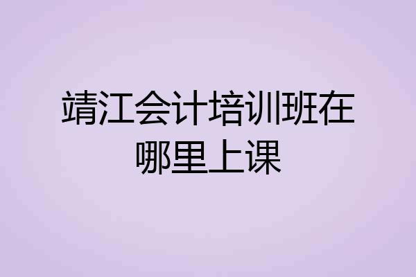 靖江会计培训班在哪里上课