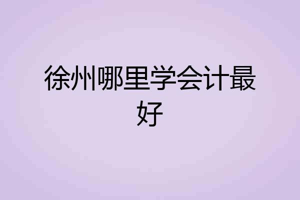 徐州哪里学会计最好