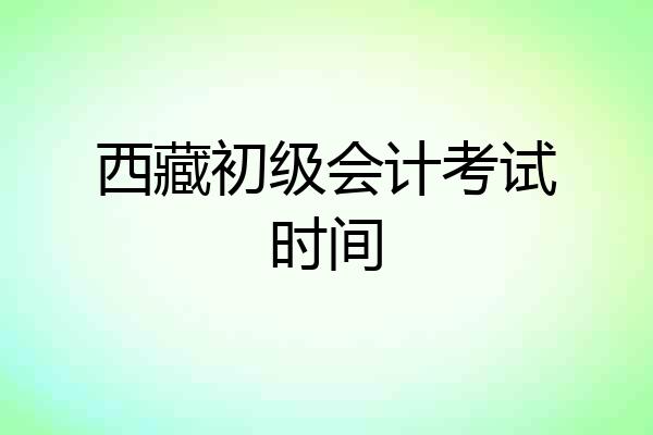 西藏初级会计考试时间