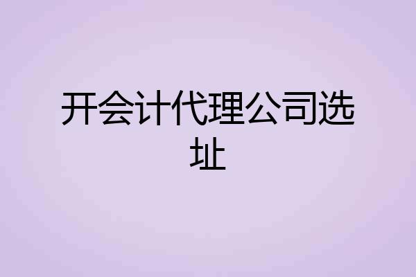 开会计代理公司选址