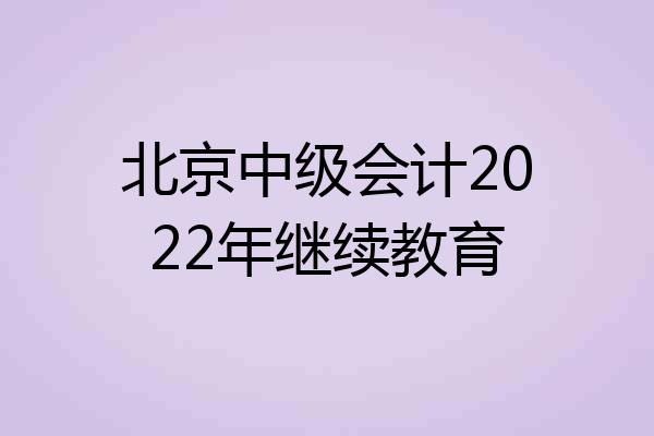 北京中级会计2022年继续教育