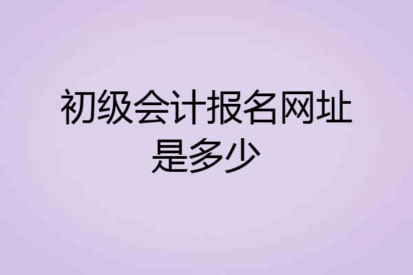 初级会计报名网址是多少