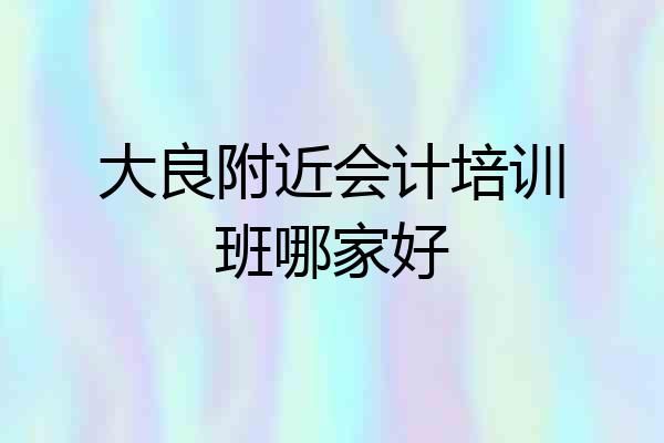 大良附近会计培训班哪家好