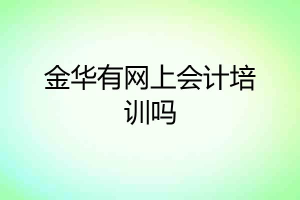 金华有网上会计培训吗