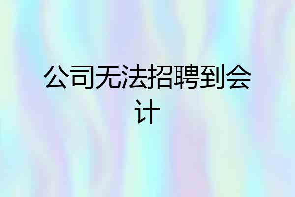 公司无法招聘到会计