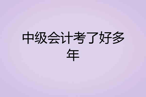 中级会计考了好多年