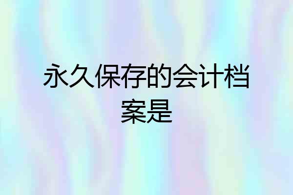 永久保存的会计档案是