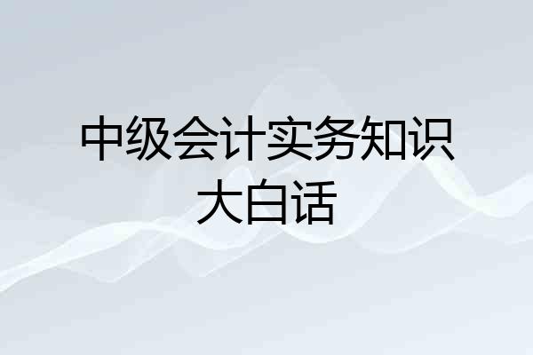 中级会计实务知识大白话