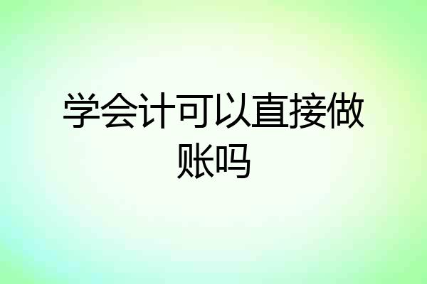 学会计可以直接做账吗