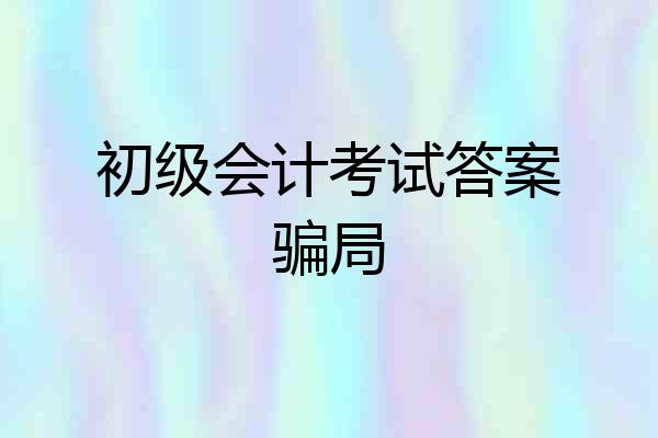 初级会计考试答案骗局