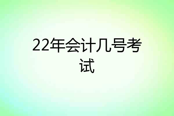 22年会计几号考试