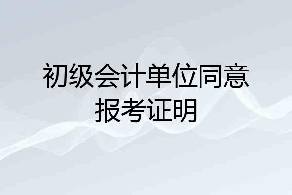 初级会计单位同意报考证明