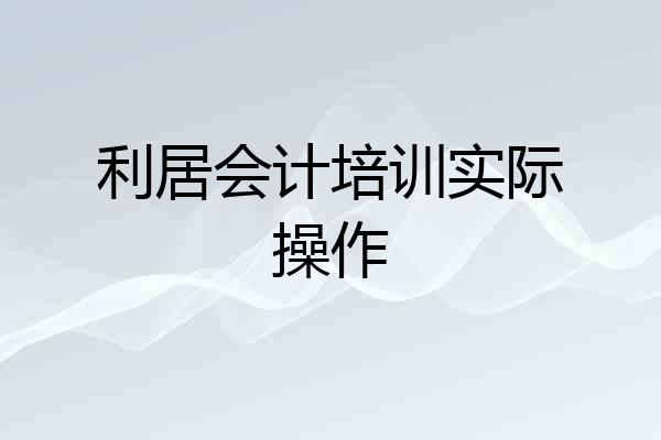 利居会计培训实际操作