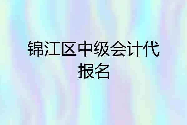 锦江区中级会计代报名