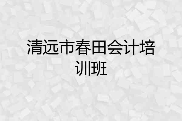 清远市春田会计培训班