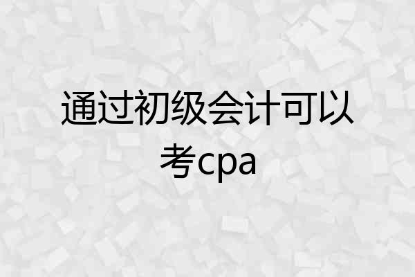 通过初级会计可以考cpa