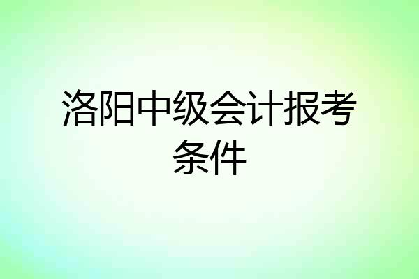 洛阳中级会计报考条件