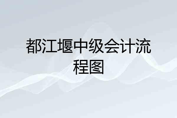 都江堰中级会计流程图