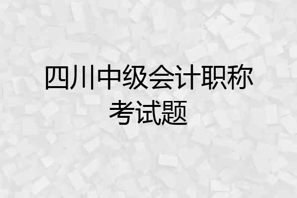 四川中级会计职称考试题