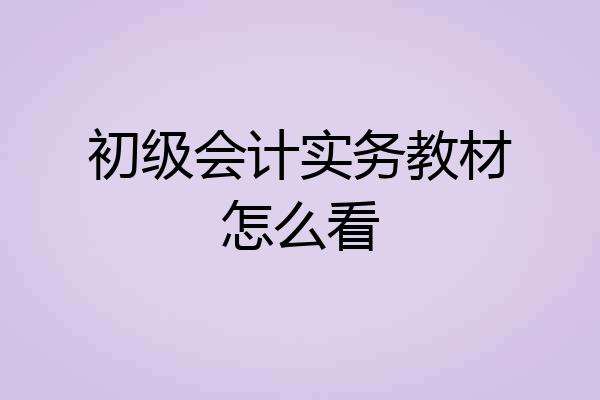 初级会计实务教材怎么看