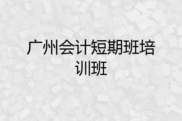 广州会计短期班培训班
